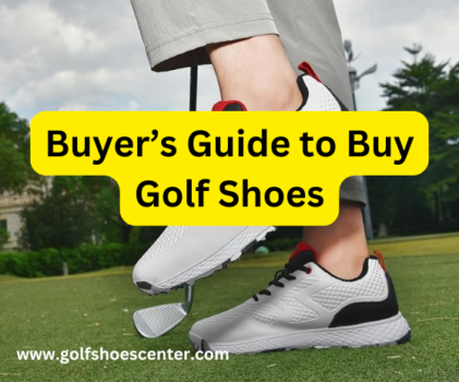 Buyer’s Guide to Buy Golf Shoes: How to Choose the Best Pair for Your Game