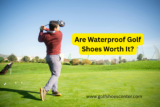 Are Waterproof Golf Shoes Worth It?