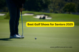 Best Golf Shoes for Seniors 2025: Comfortable, Supportive & Easy to Wear
